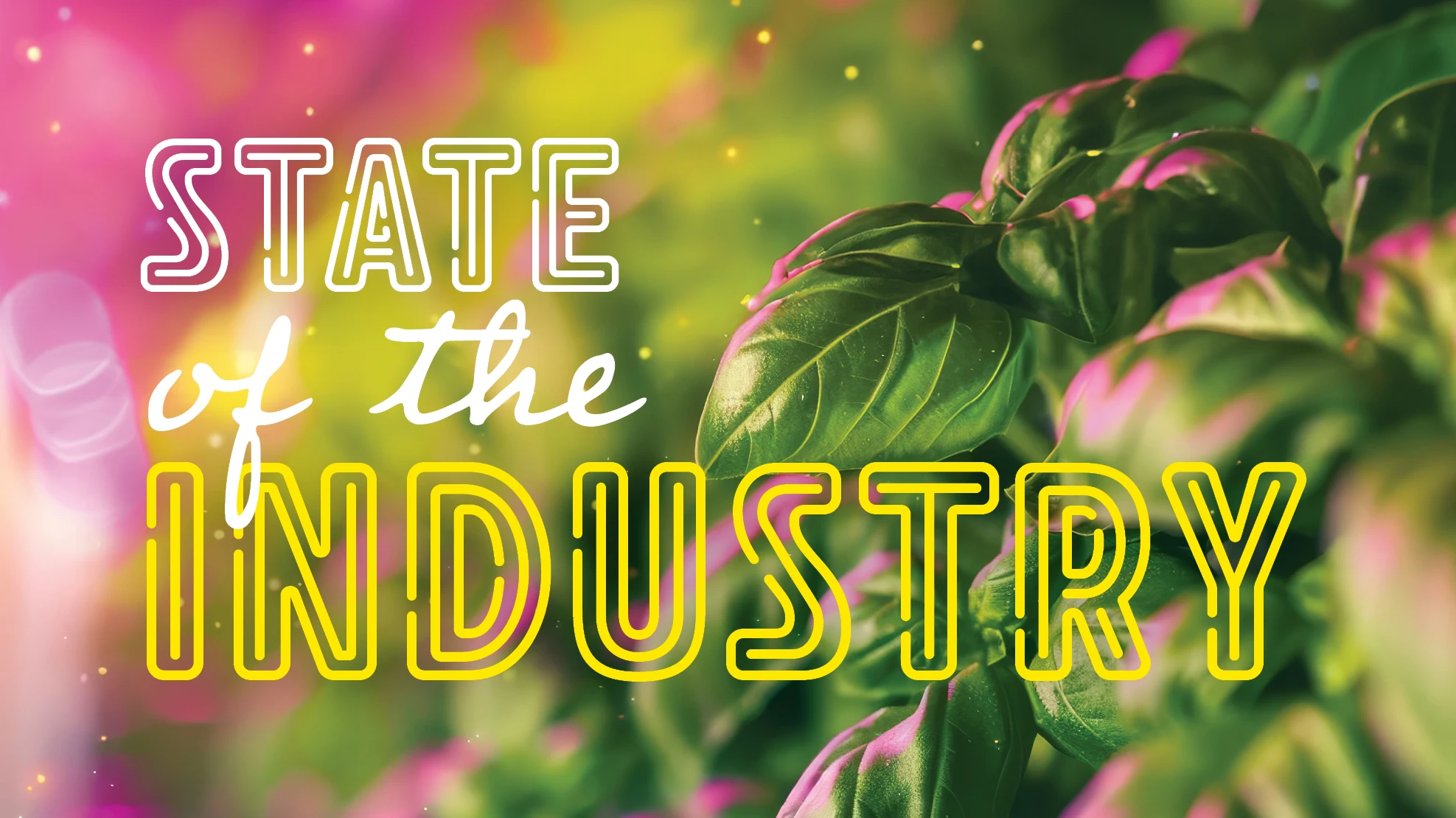 A graphic reads State of the Industry in yellow and white text. Behind the text is a photo of leafy greens, with pink and yellow light effects on the graphic.